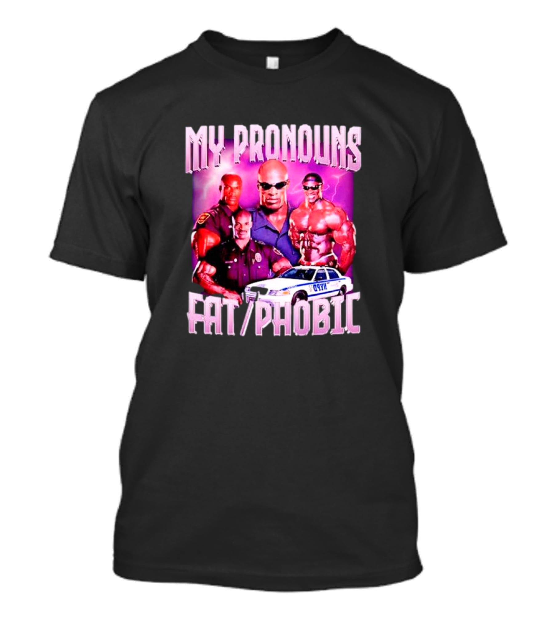 Ronnie Coleman My Pronouns Fat Phobic Police Car Bodybuilder T-Shirt