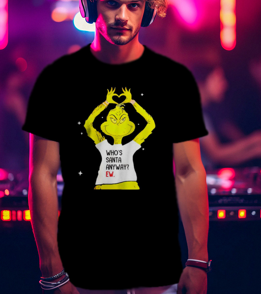 Grinch Who's Santa Anyway Ew Heart Hands T-Shirt