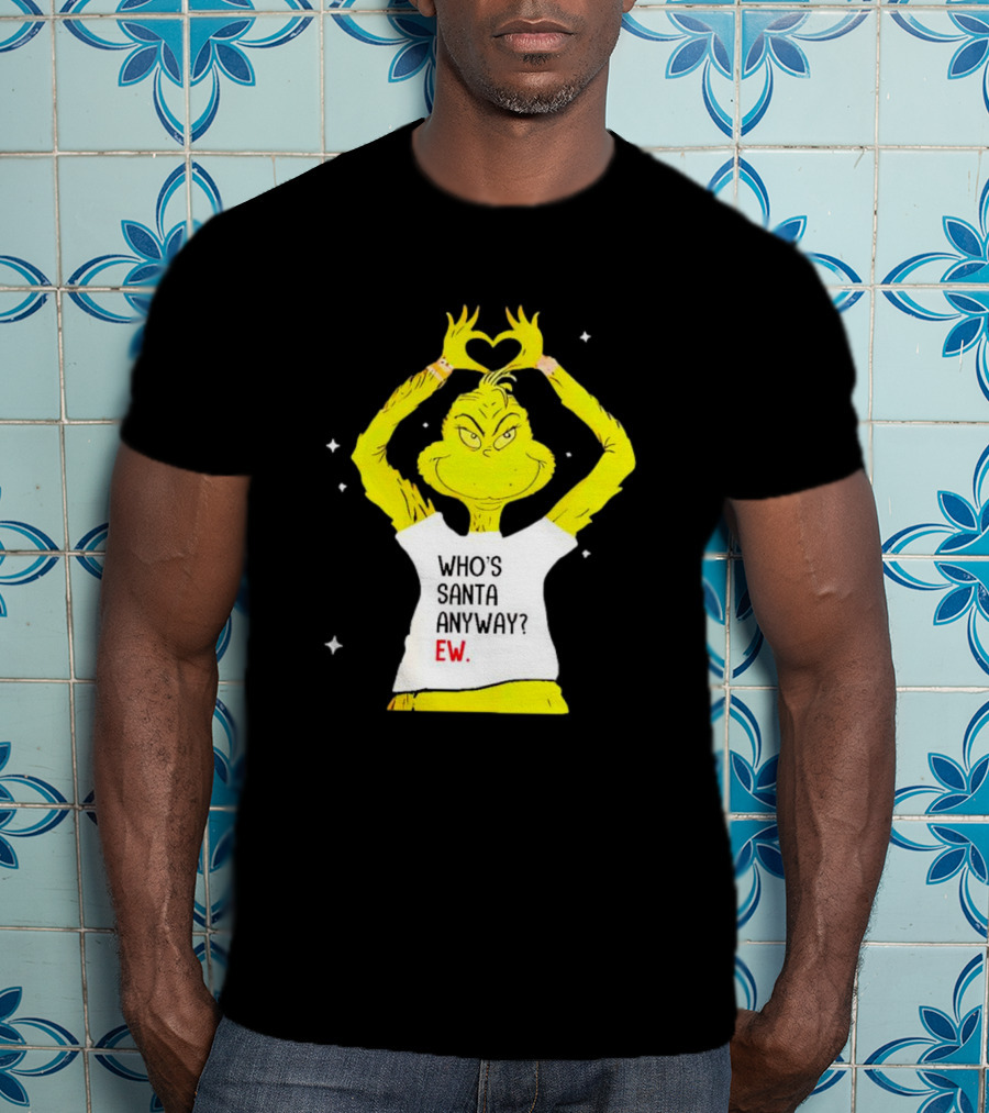 Grinch Who's Santa Anyway Ew Heart Hands T-Shirt