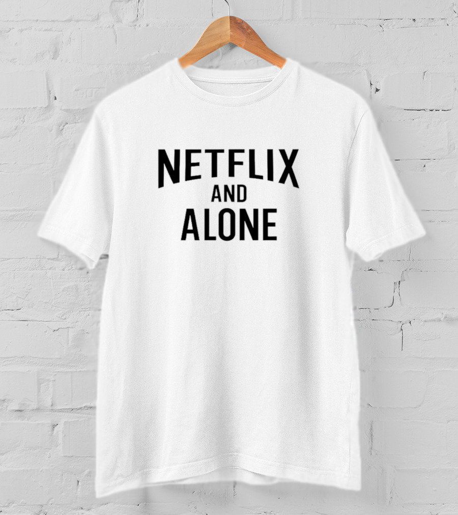 Netflix And Alone Comfortable Streaming Mood T-Shirt