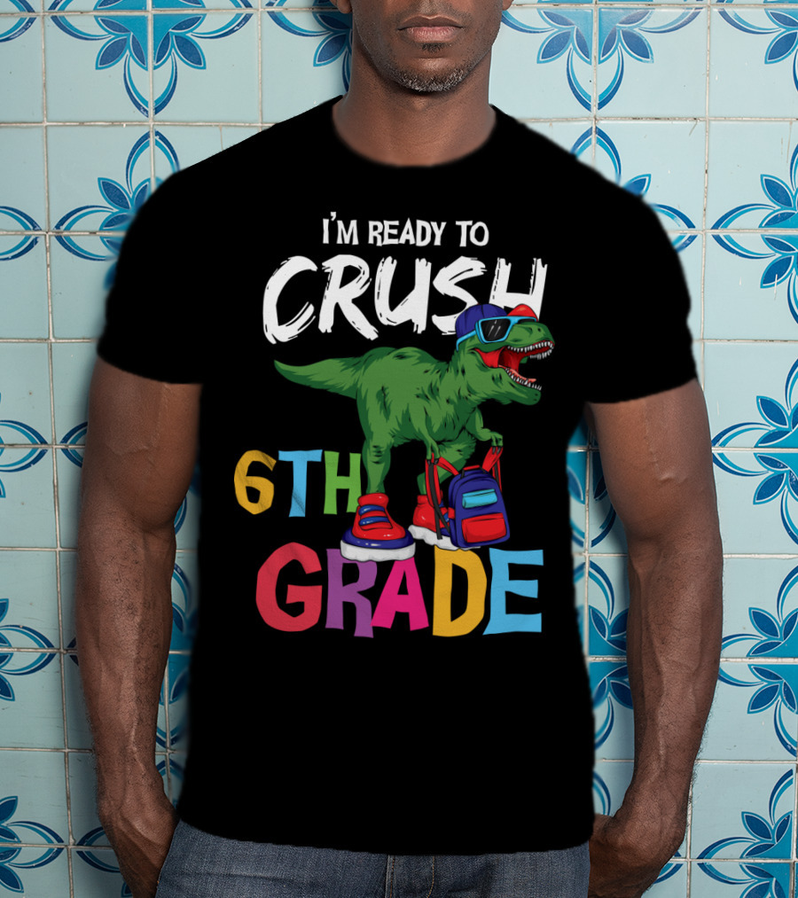I'm Ready To Crush 6th Grade Dinosaur With Backpack And Sunglasses T-Shirt