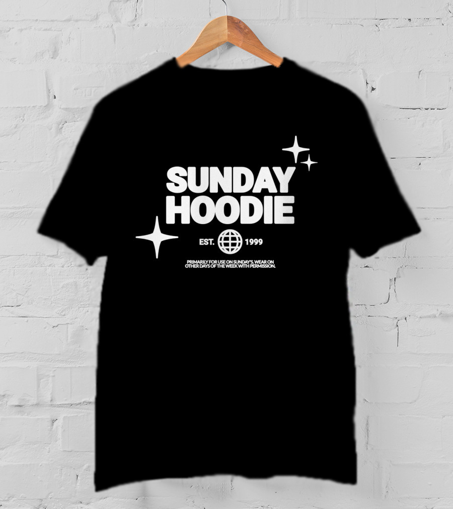 SUNDAY HOODIE EST. 1999 Primarily For Use On Sundays Wear On Other Days Of The Week With Permission T-Shirt