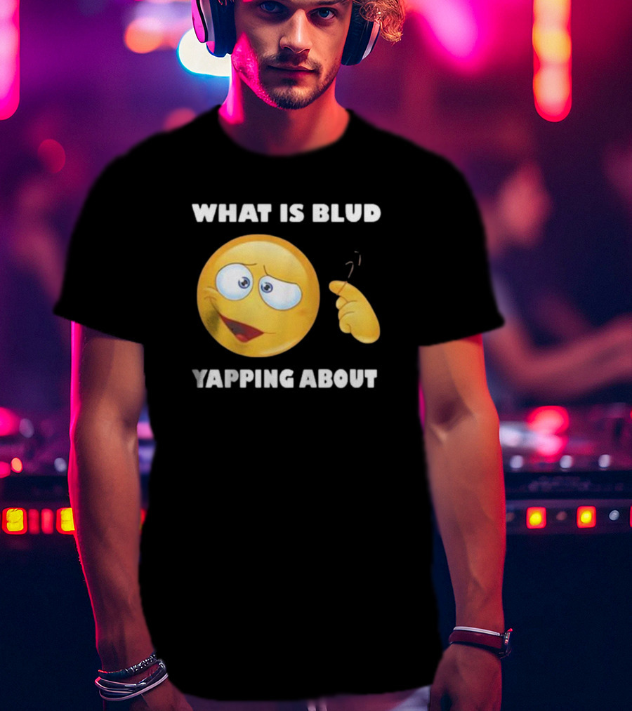 What Is Blud Yapping About Emoji Face T-Shirt