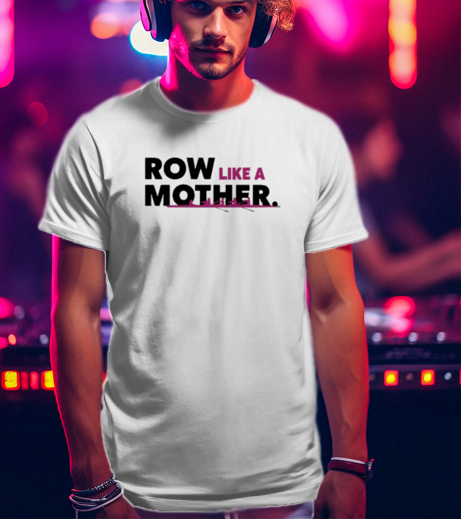 ROW LIKE A MOTHER Pink Rowing Team T-Shirt