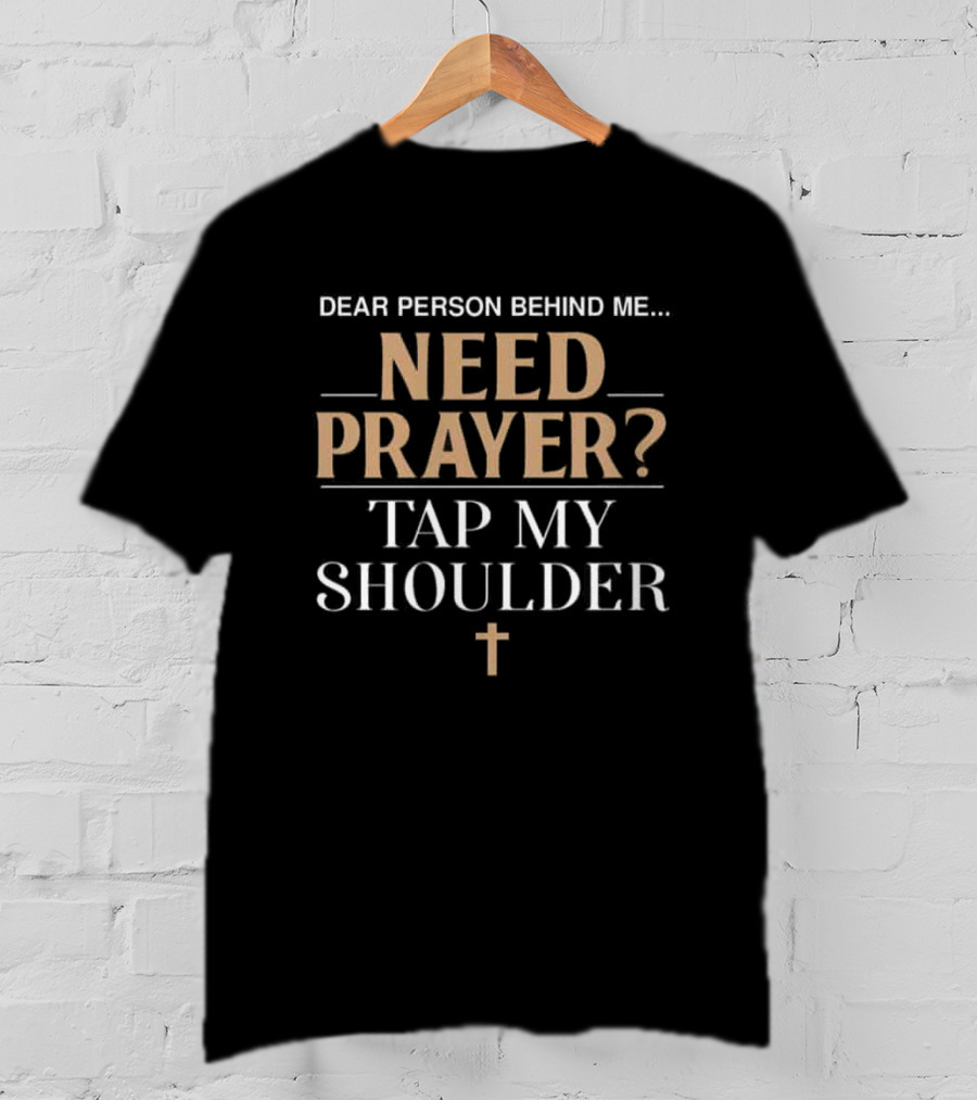 Dear Person Behind Me Need Prayer Tap My Shoulder With Cross T-Shirt