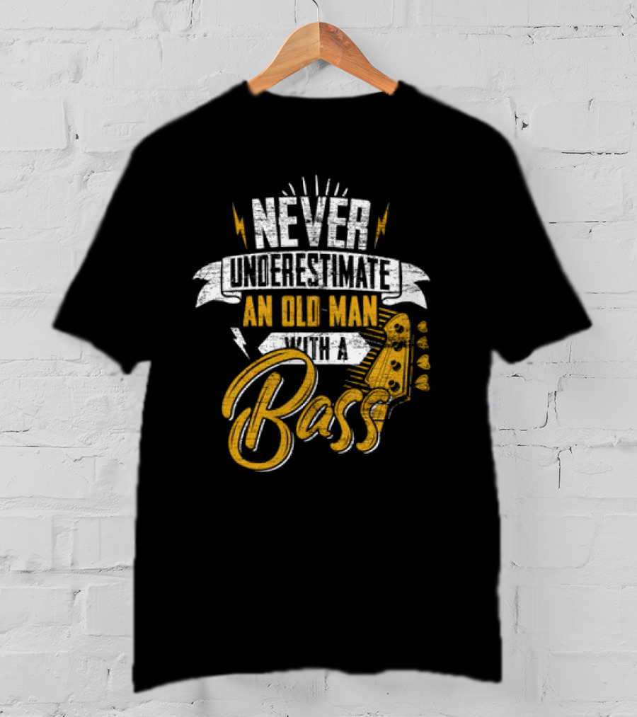 NEVER UNDERESTIMATE AN OLD MAN WITH A BASS T-Shirt