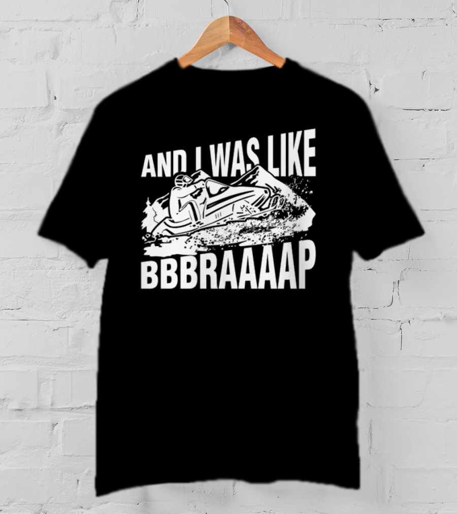 And I Was Like Bbbraaaap Snowmobile Adventure T-Shirt