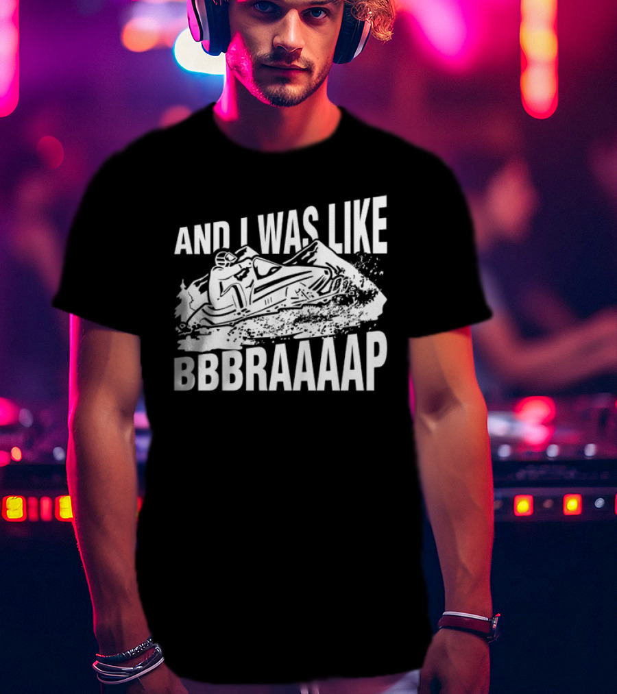 And I Was Like Bbbraaaap Snowmobile Adventure T-Shirt