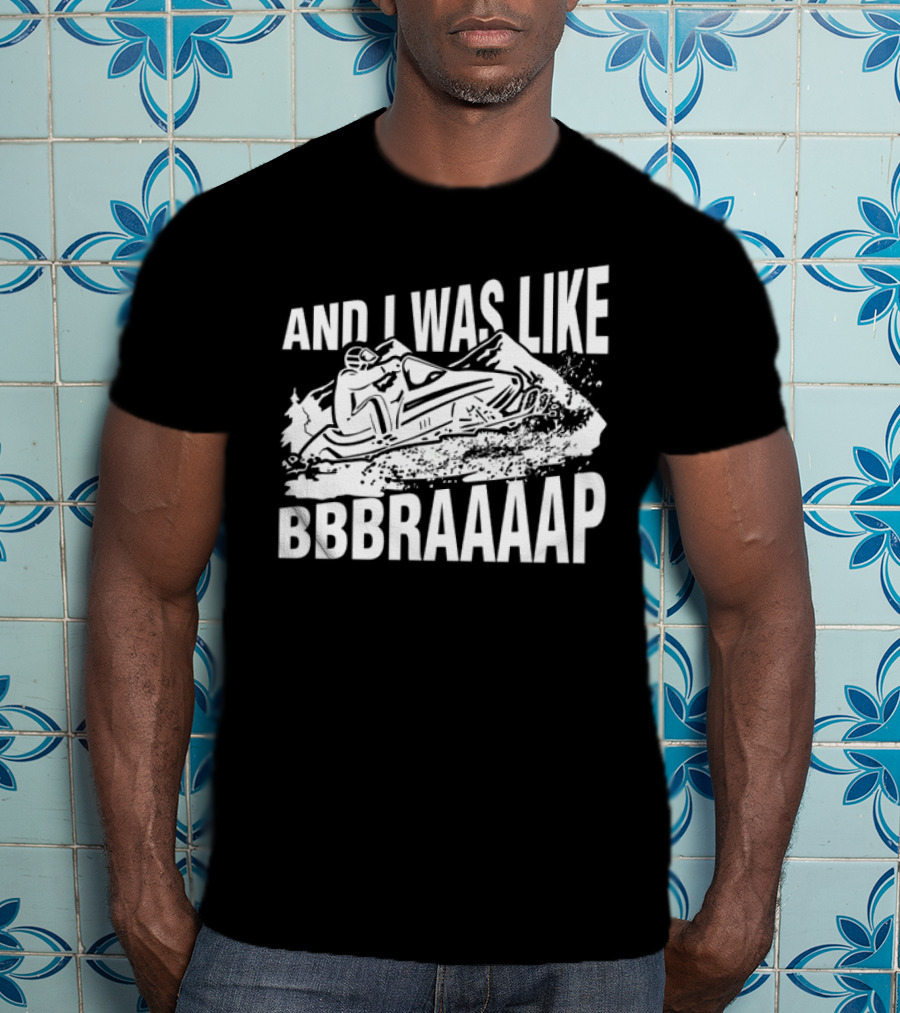 And I Was Like Bbbraaaap Snowmobile Adventure T-Shirt