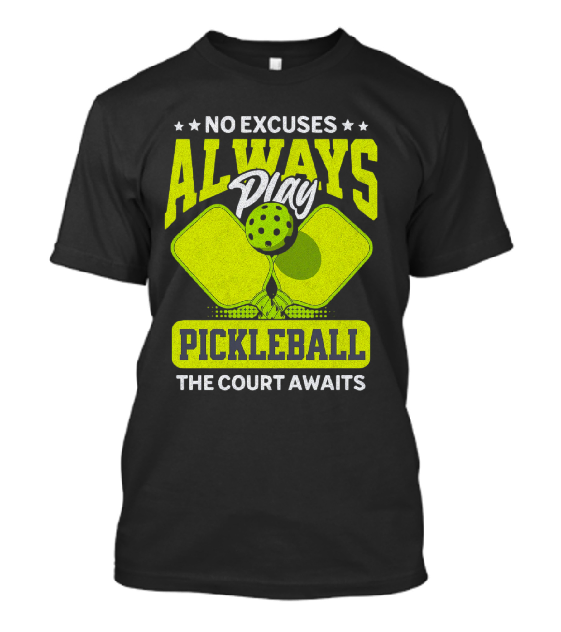 No Excuses Always Play Pickleball The Court Awaits T-Shirt