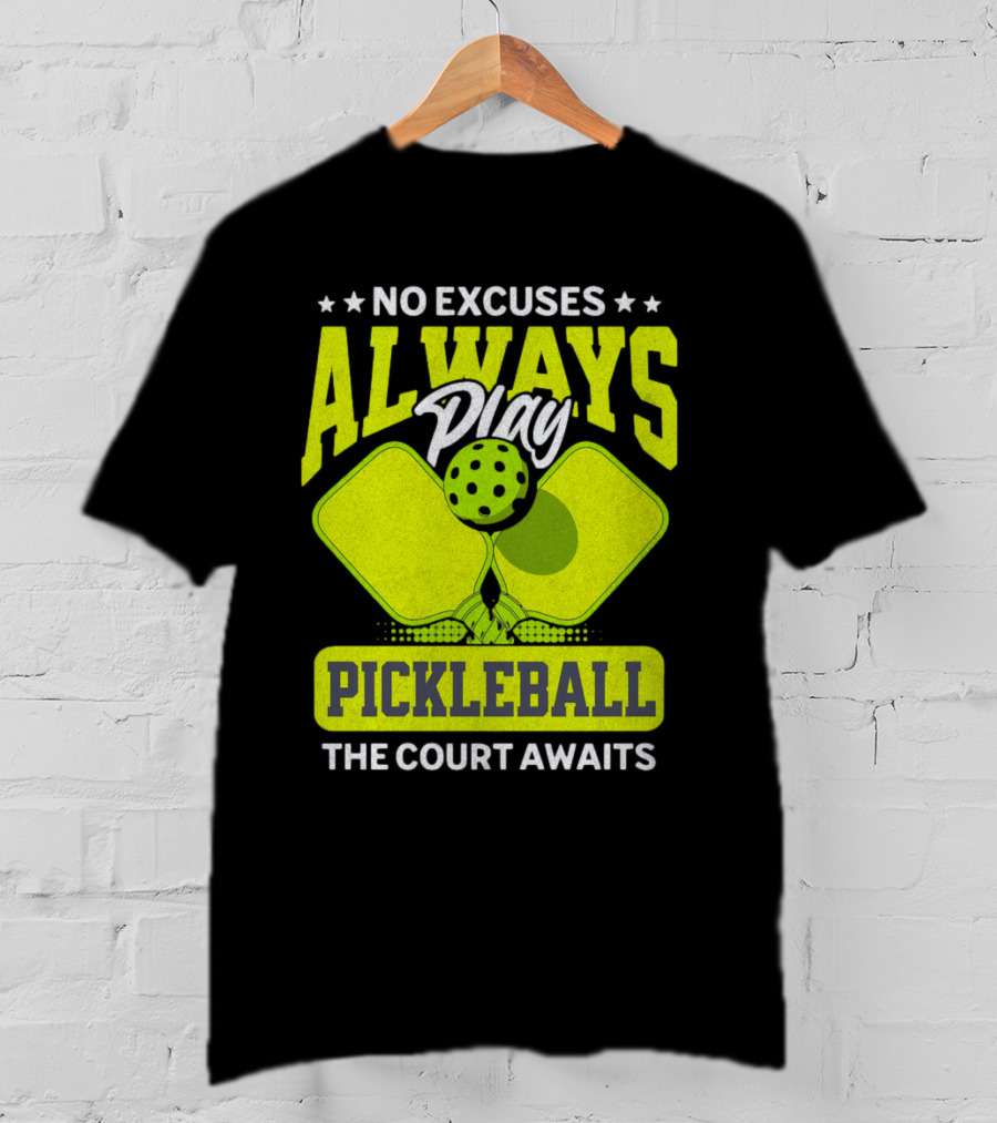 No Excuses Always Play Pickleball The Court Awaits T-Shirt