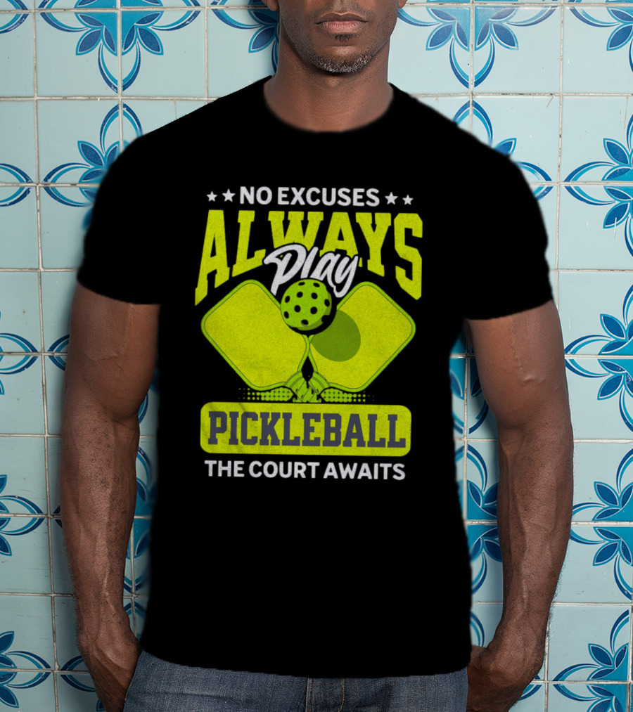 No Excuses Always Play Pickleball The Court Awaits T-Shirt