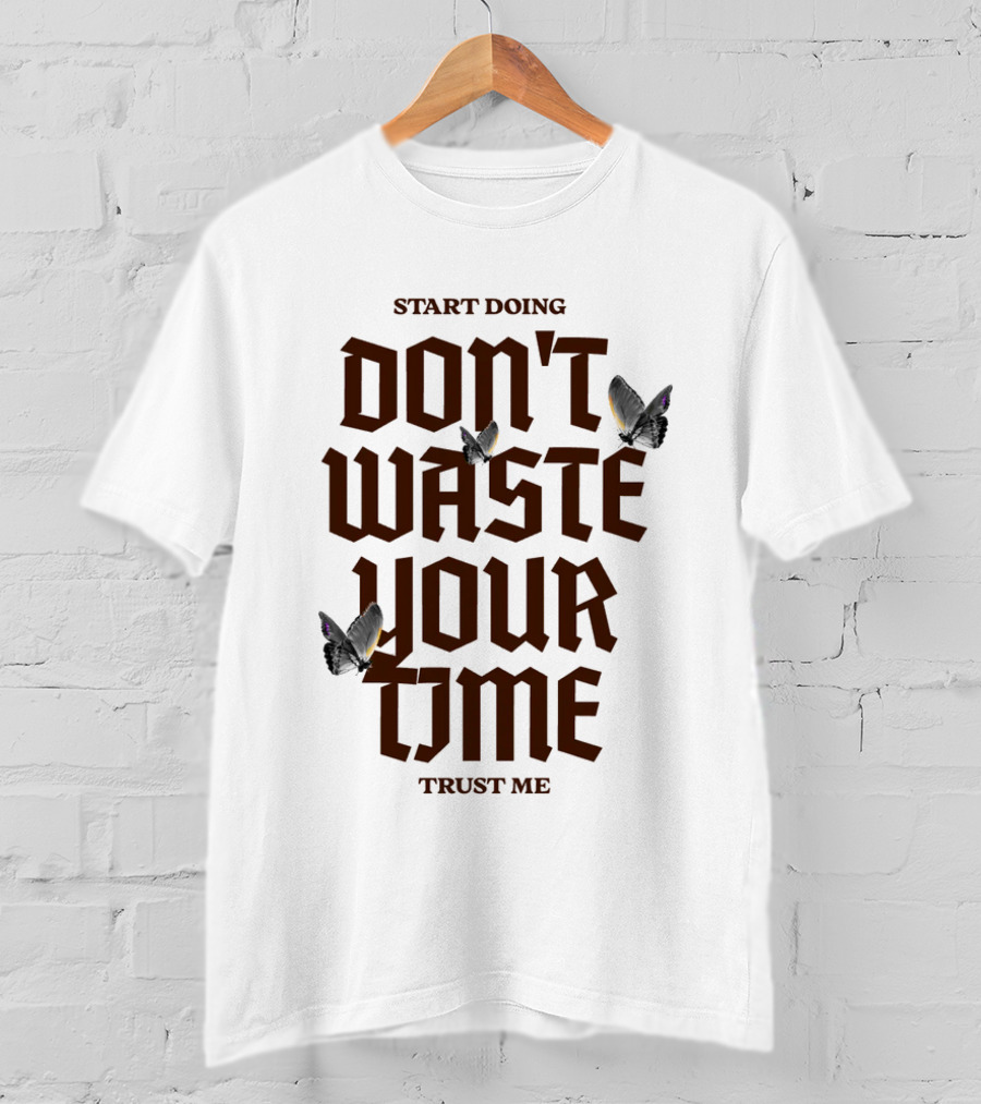 Start Doing Don't Waste Your Time Trust Me T-Shirt