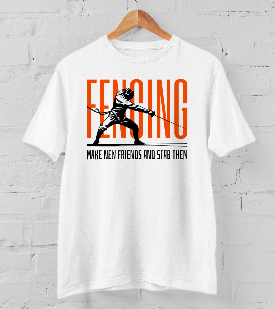 Fencing Sport Make New Friends And Stab Them T-Shirt