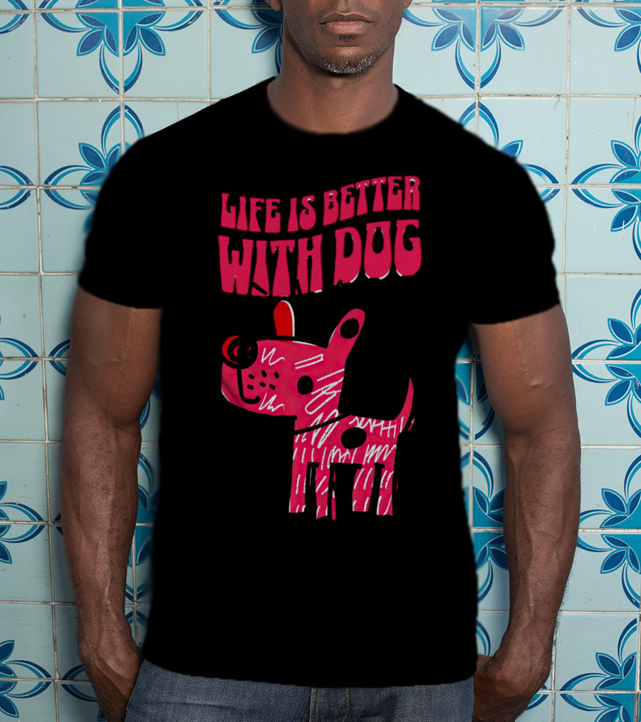 Life Is Better With Dog T-Shirt