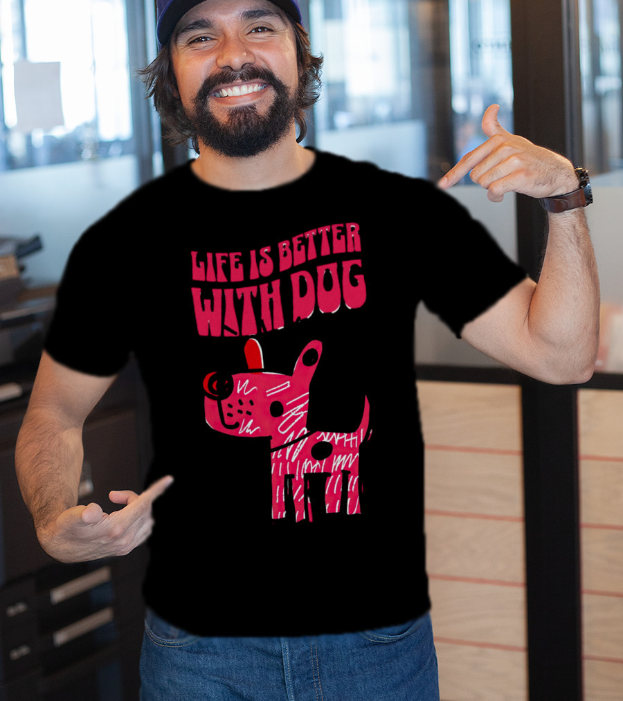 Life Is Better With Dog T-Shirt