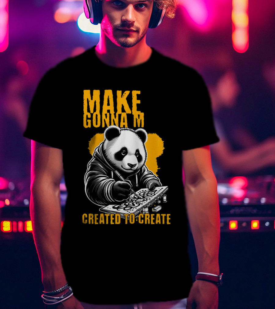Make Gonna M Created To Create Panda T-Shirt