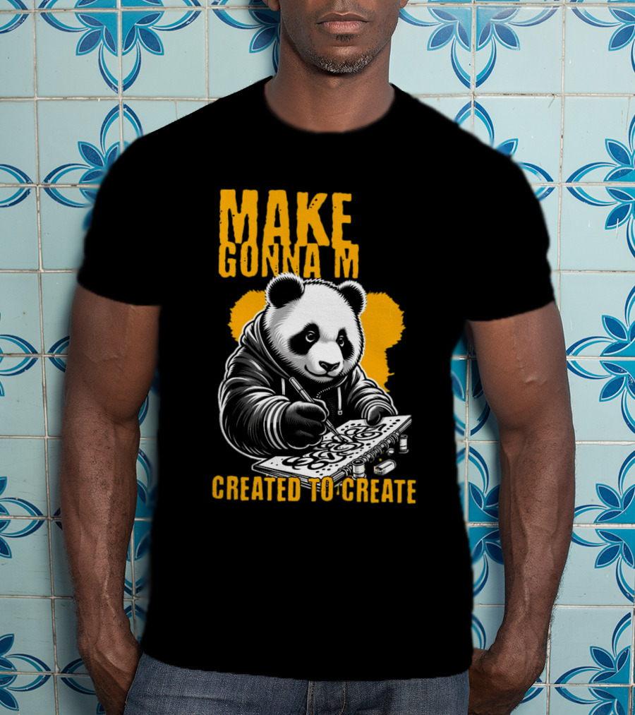 Make Gonna M Created To Create Panda T-Shirt