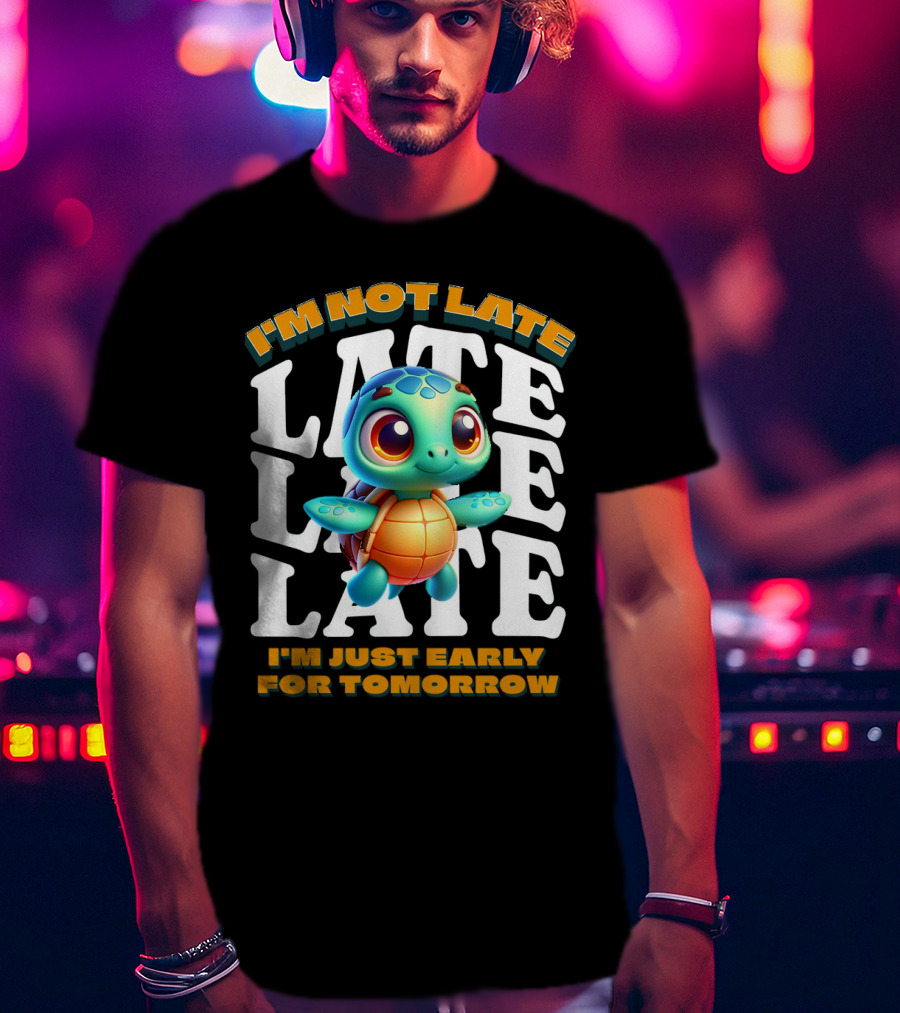 I'm Not Late Cute Funny Cartoon Turtle I'm Just Early For Tomorrow T-Shirt