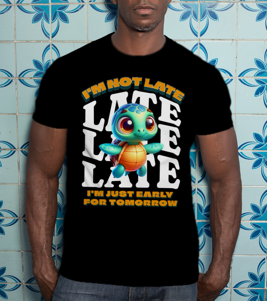 I'm Not Late Cute Funny Cartoon Turtle I'm Just Early For Tomorrow T-Shirt