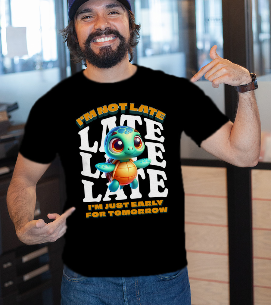 I'm Not Late Cute Funny Cartoon Turtle I'm Just Early For Tomorrow T-Shirt