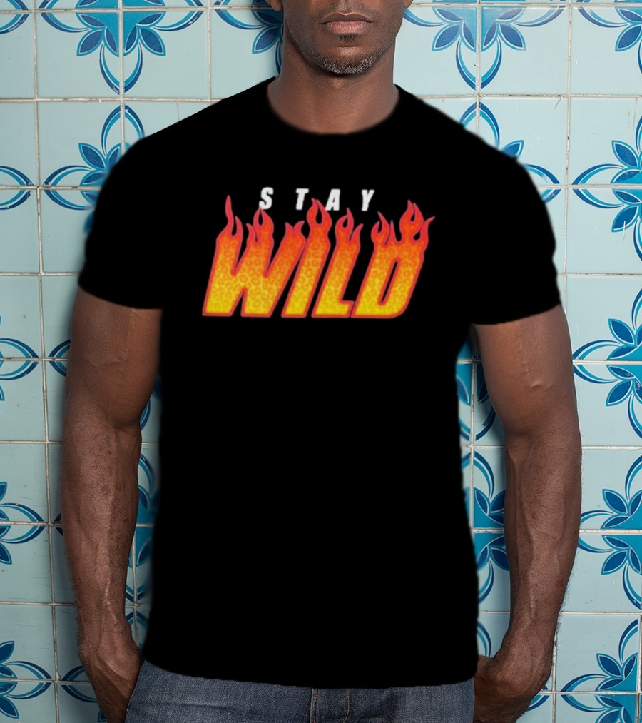 Stay Wild Flame Text With Fiery T-Shirt