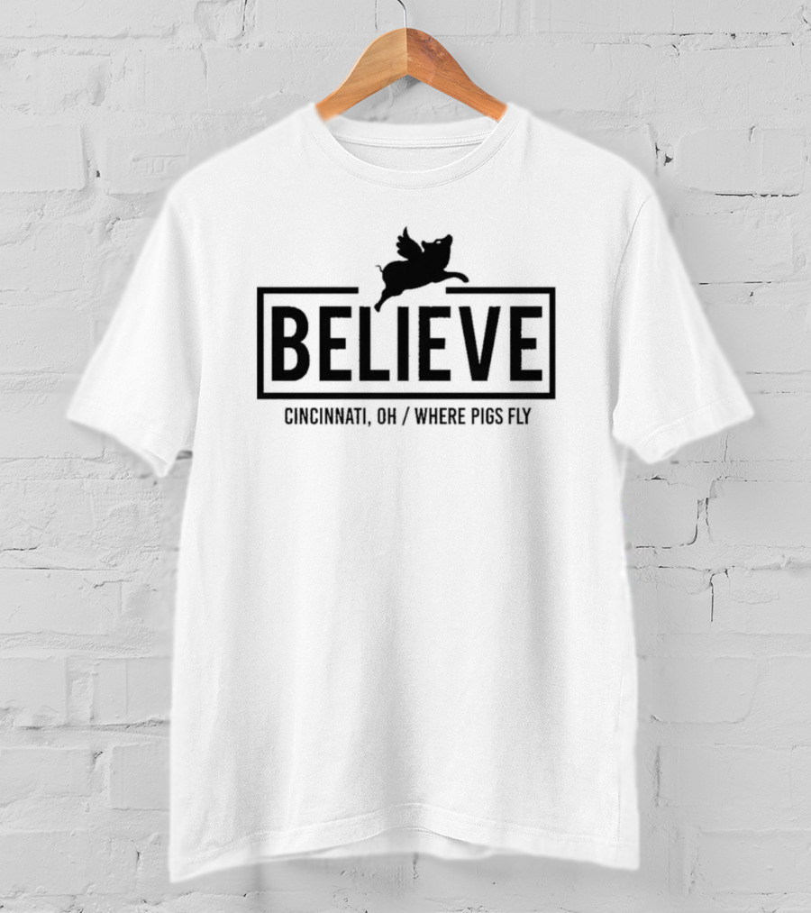 Believe Cincinnati OH Where Pigs Fly T-Shirt