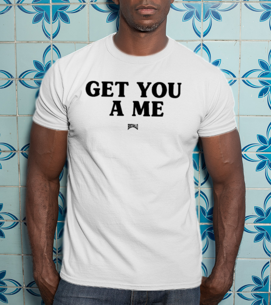Get You A Me Hoesmad T-Shirt