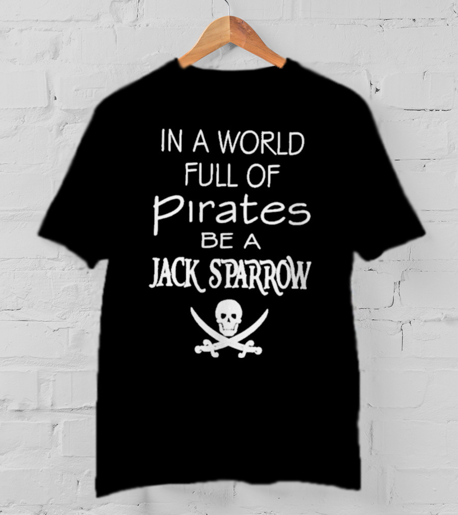 In A World Full Of Pirates Be A Jack Sparrow Skull And Crossbones T-Shirt