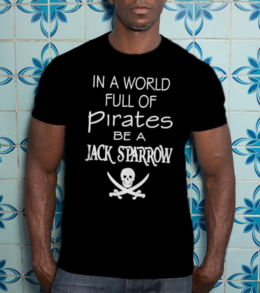 In A World Full Of Pirates Be A Jack Sparrow Skull And Crossbones T-Shirt