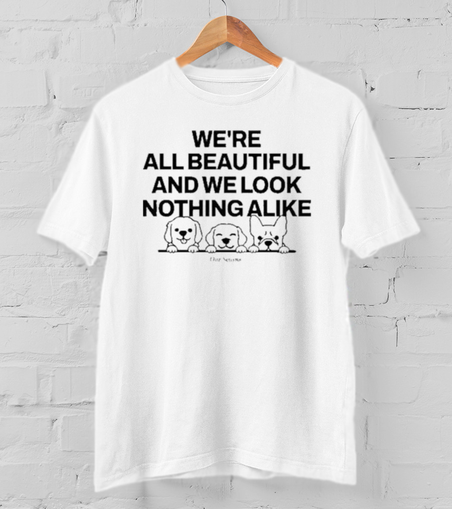 WE'RE ALL BEAUTIFUL AND WE LOOK NOTHING ALIKE DOG FACES T-Shirt