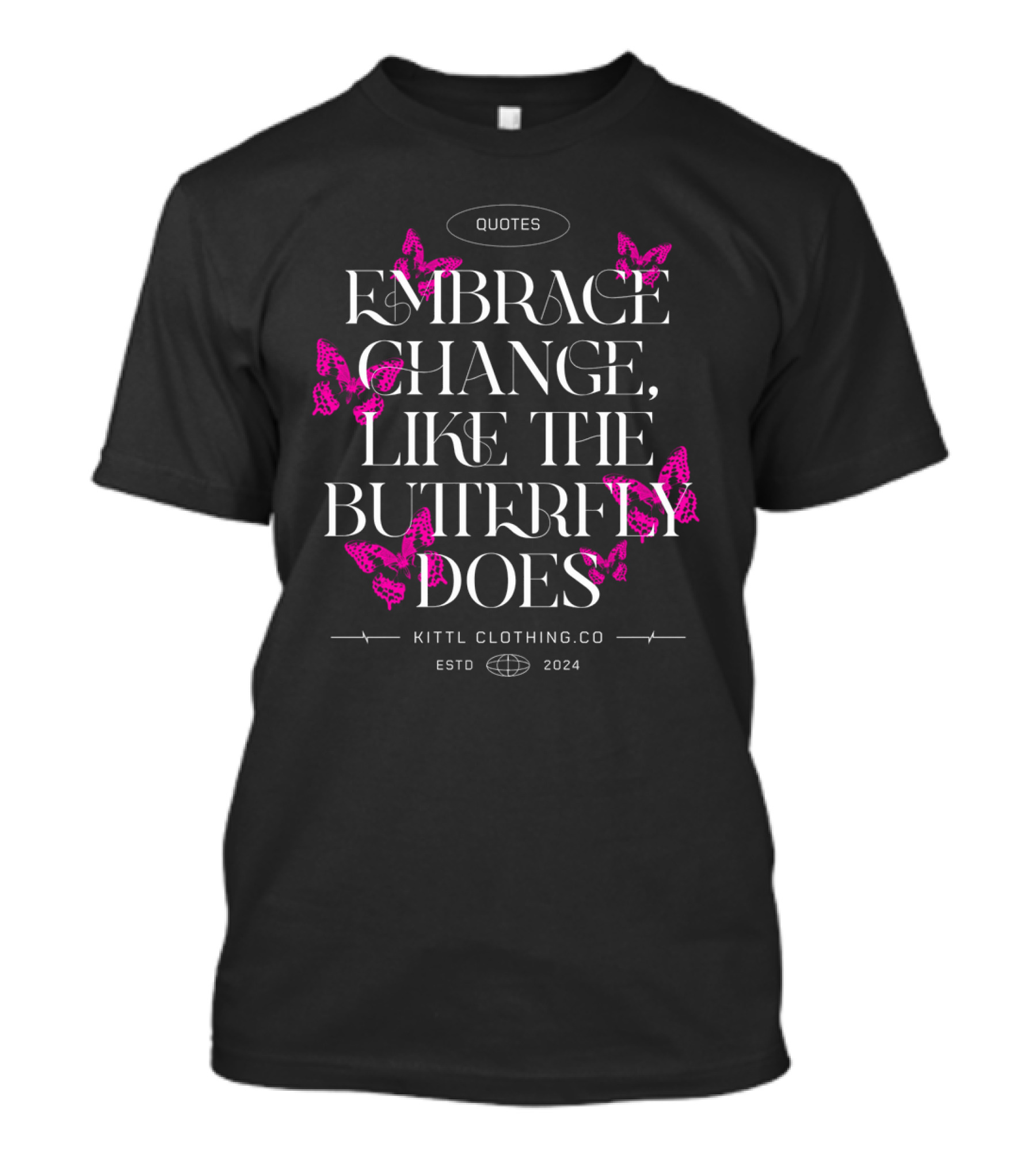 Quotes Embrace Change Like The Butterfly Does Kittl Clothing Co Estd T-Shirt