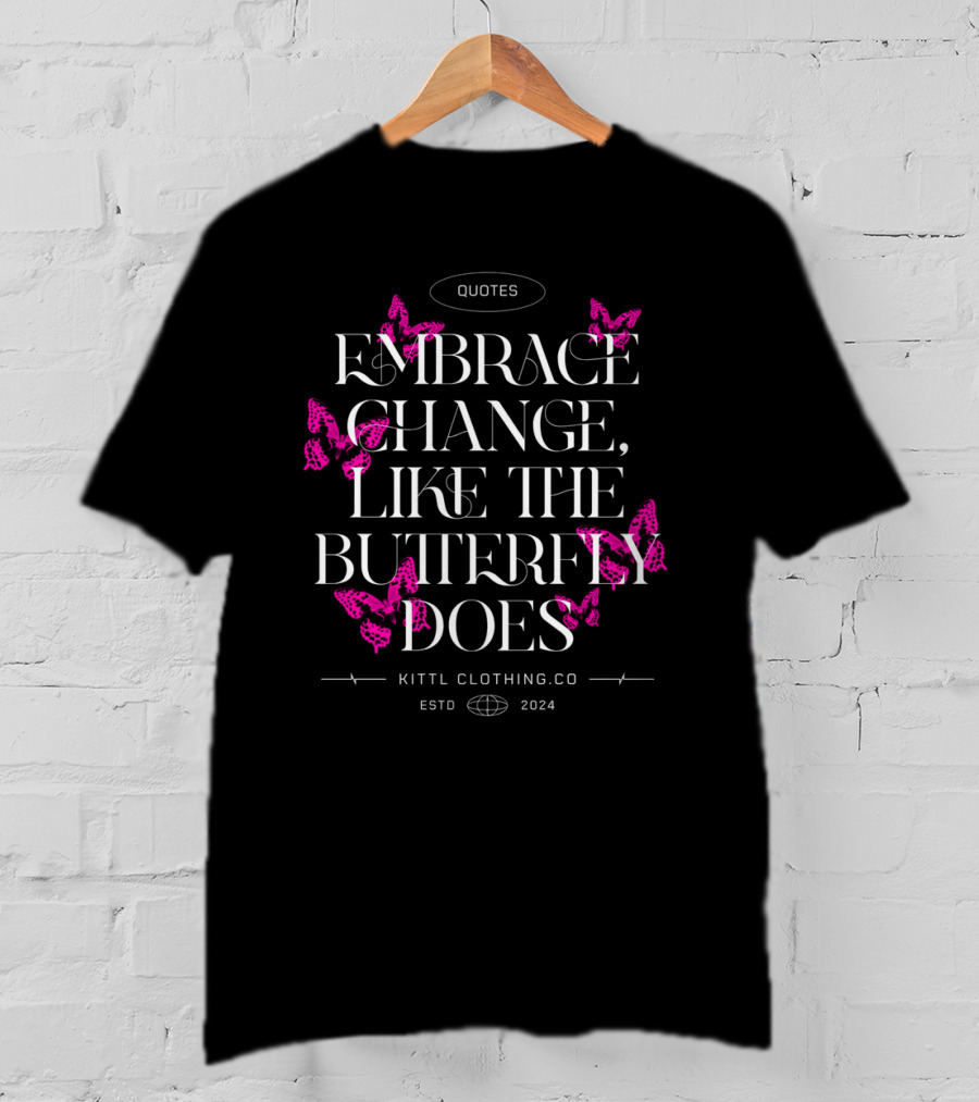 Quotes Embrace Change Like The Butterfly Does Kittl Clothing Co Estd T-Shirt