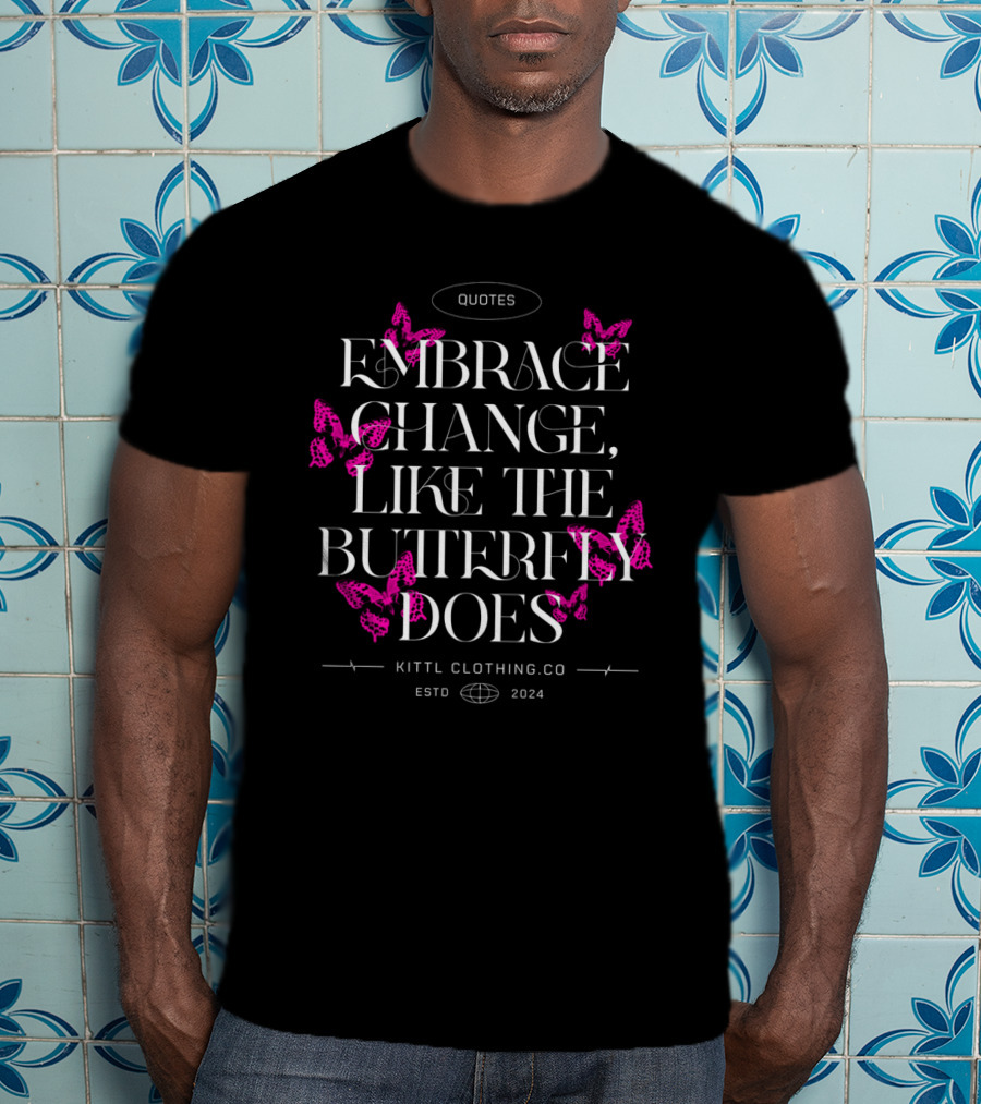 Quotes Embrace Change Like The Butterfly Does Kittl Clothing Co Estd T-Shirt