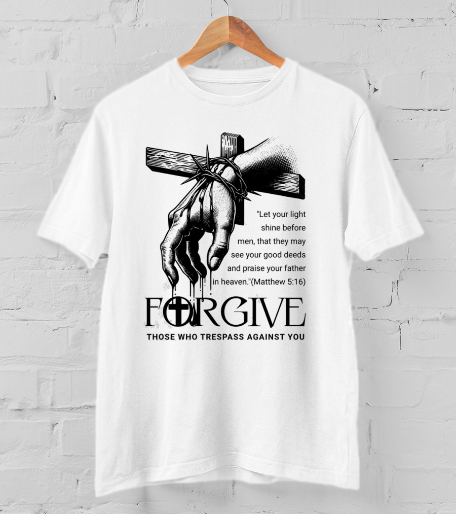 Forgive Those Who Trespass Against You Matthew 5:16 Let Your Light Shine Before Men Cross And Thorns T-Shirt