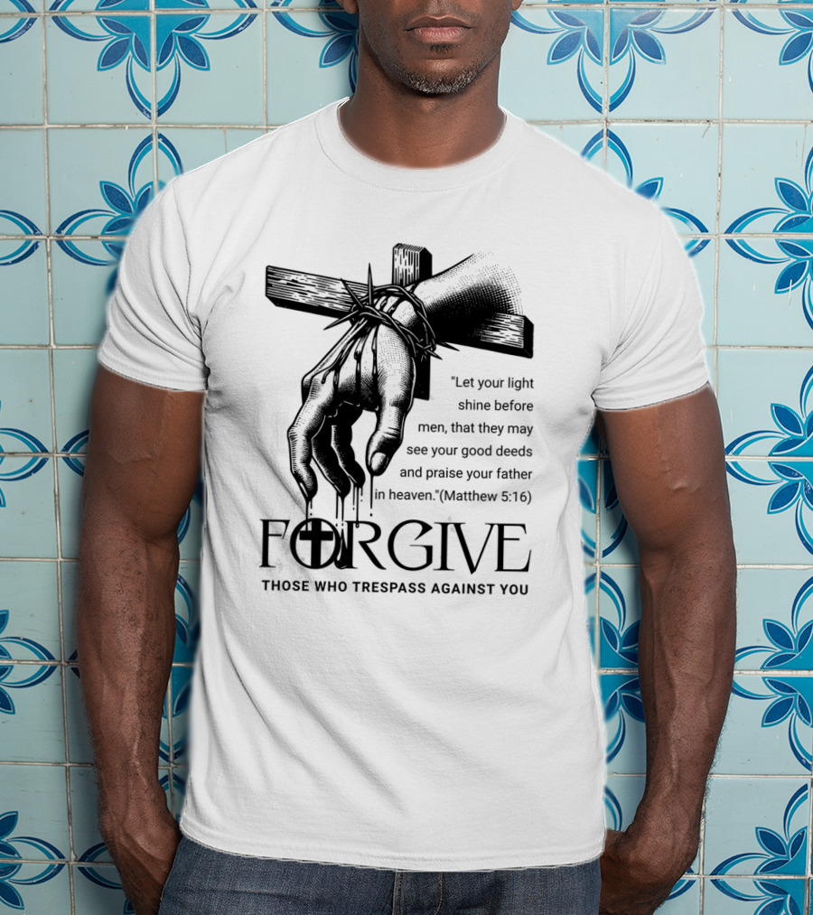 Forgive Those Who Trespass Against You Matthew 5:16 Let Your Light Shine Before Men Cross And Thorns T-Shirt