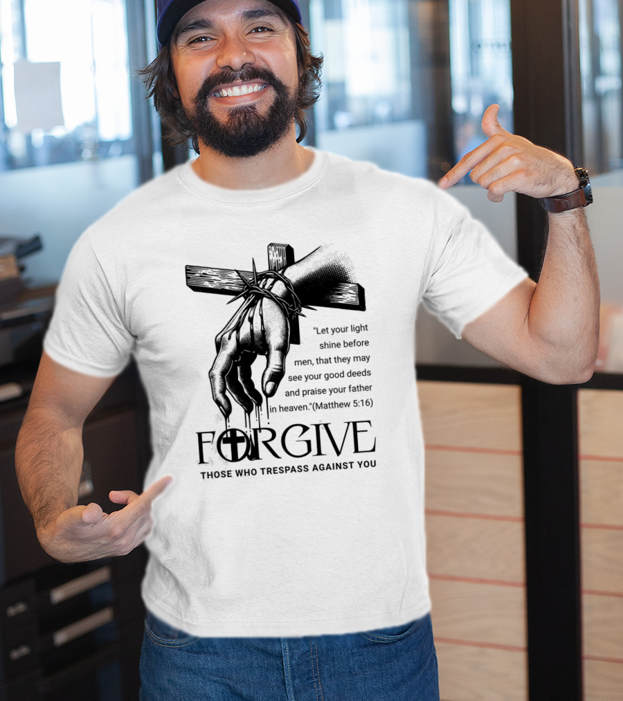 Forgive Those Who Trespass Against You Matthew 5:16 Let Your Light Shine Before Men Cross And Thorns T-Shirt