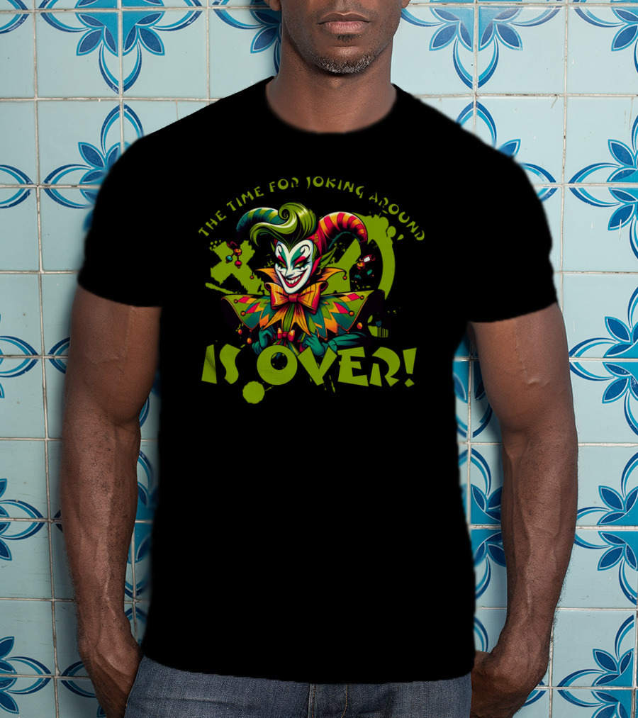 The Time For Joking Around Is Over Jester Clown T-Shirt