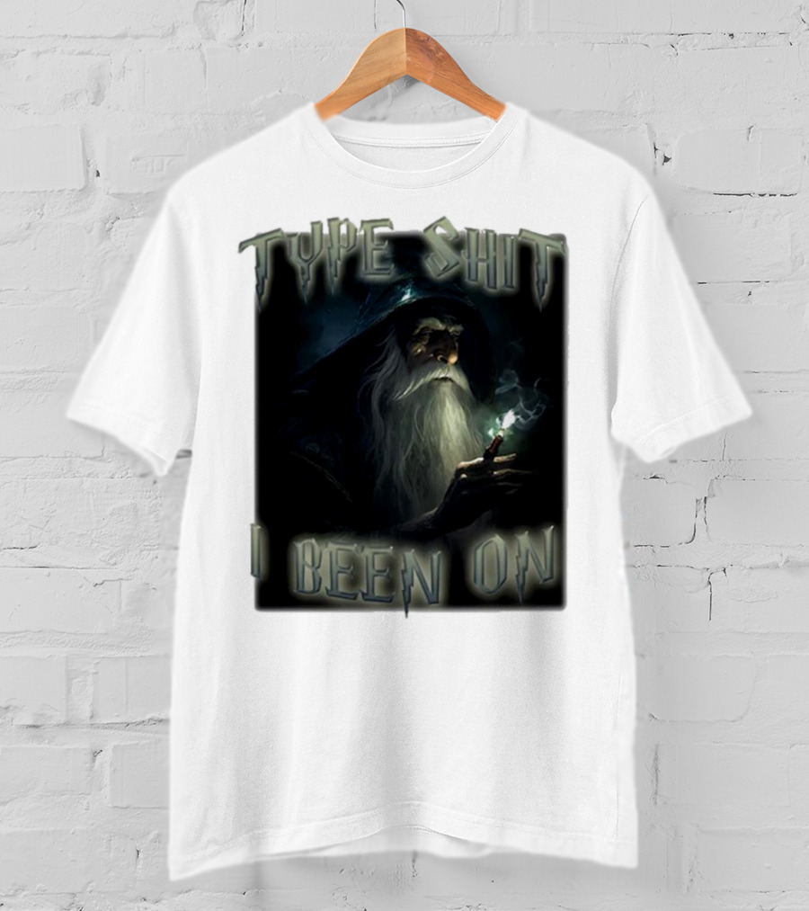 Type Shit I Been On Smoking Wizard T-Shirt