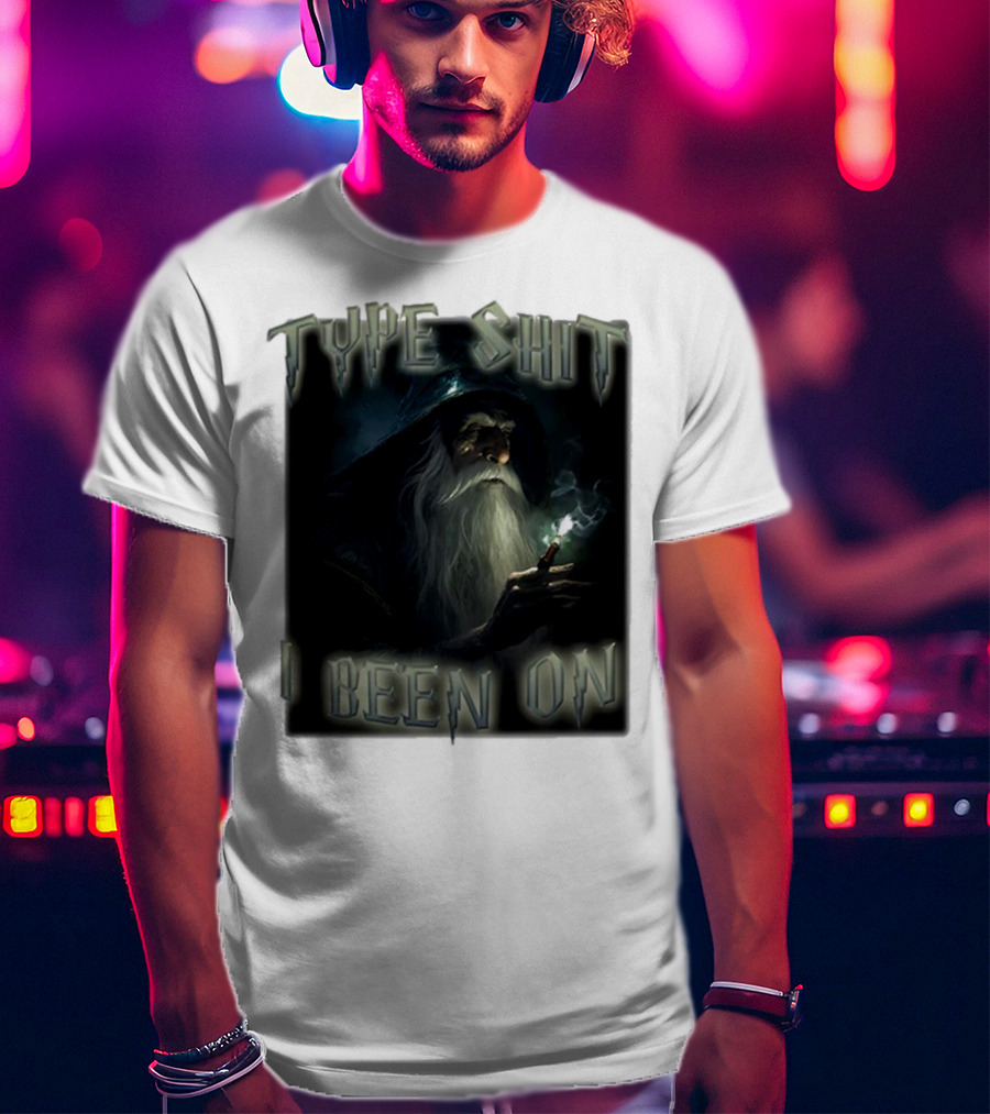 Type Shit I Been On Smoking Wizard T-Shirt
