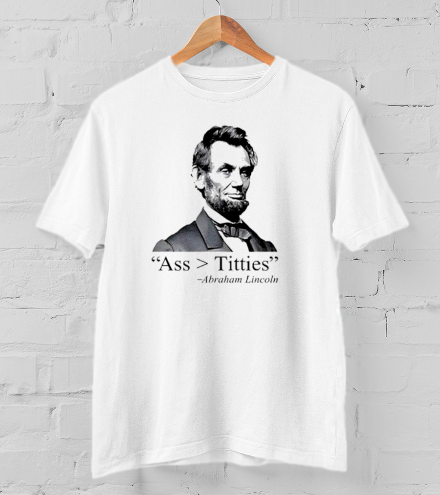 “Ass > Titties” Abraham Lincoln T-Shirt