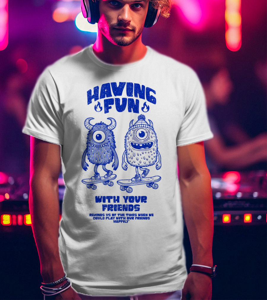 HAVING FUN WITH YOUR FRIENDS REMINDS US OF THE TIMES WHEN WE COULD PLAY WITH OUR FRIENDS HAPPILY T-Shirt