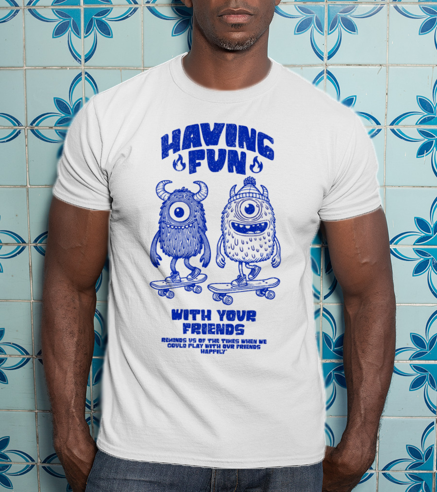 HAVING FUN WITH YOUR FRIENDS REMINDS US OF THE TIMES WHEN WE COULD PLAY WITH OUR FRIENDS HAPPILY T-Shirt