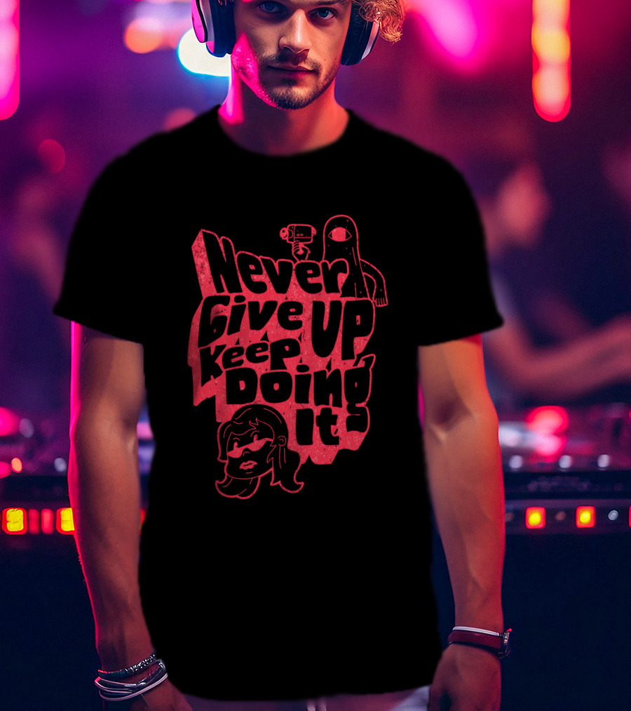 Never Give Up Keep Doing It T-Shirt