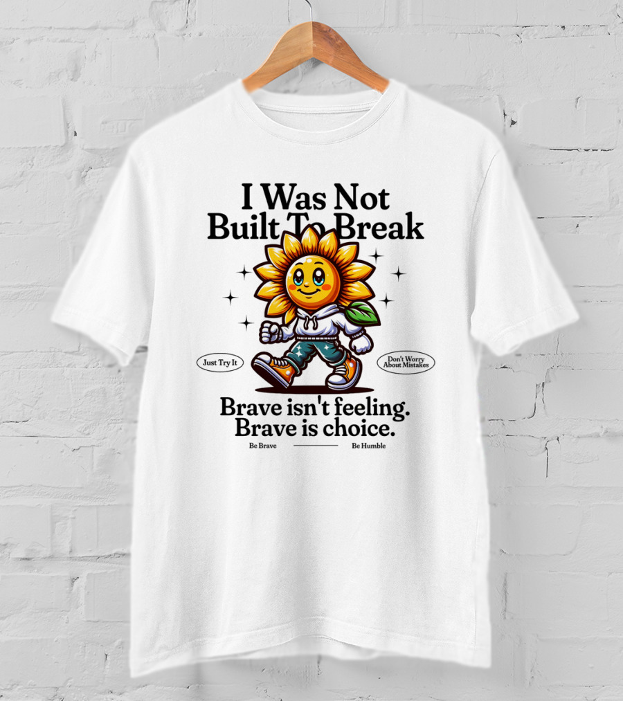 I Was Not Built To Break Brave Isn't Feeling Sunflower Character T-Shirt