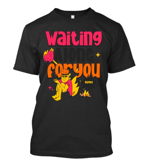 Waiting Alone For You Maybe T-Shirt