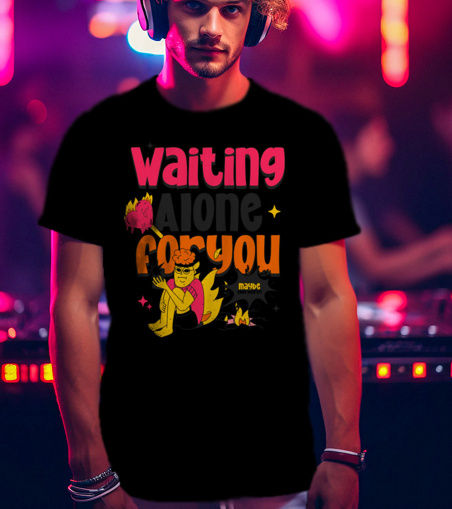 Waiting Alone For You Maybe T-Shirt