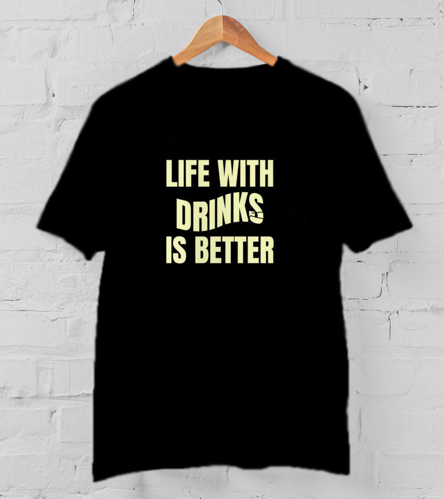 Life With Drinks Is Better Cool Drink T-Shirt
