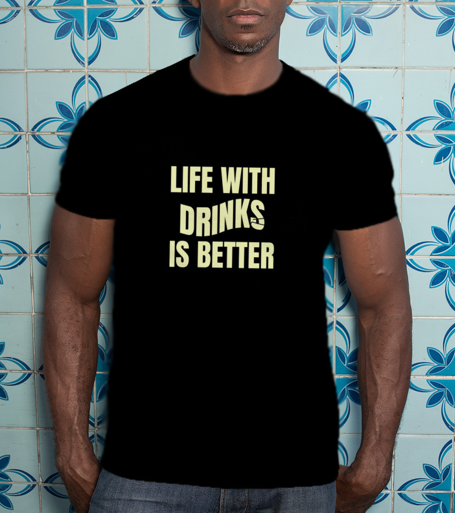 Life With Drinks Is Better Cool Drink T-Shirt