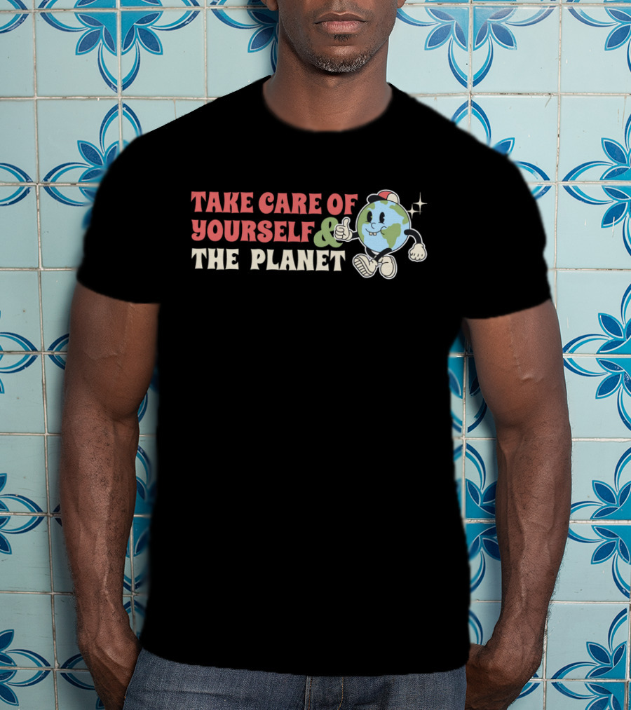 TAKE CARE OF YOURSELF And THE PLANET T-Shirt